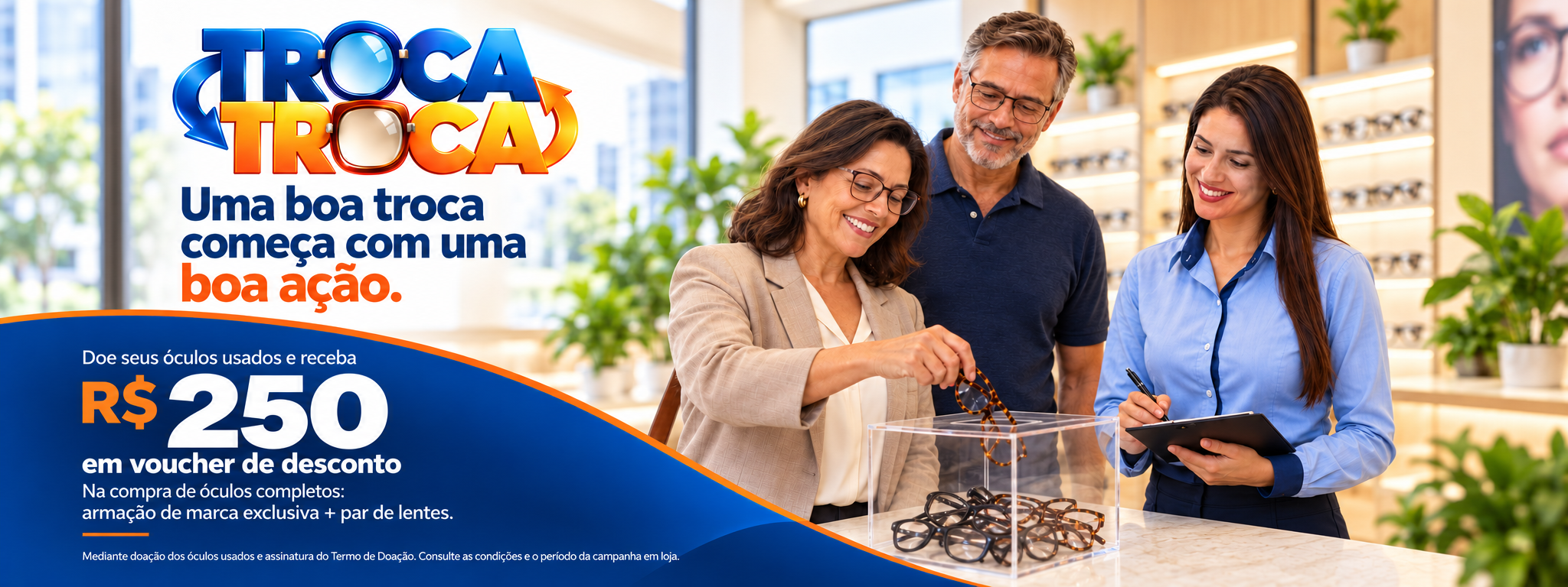 Conheça a Troca Troca: doe seus óculos usados e receba R$ 250 em voucher de desconto. Consulte as condições.